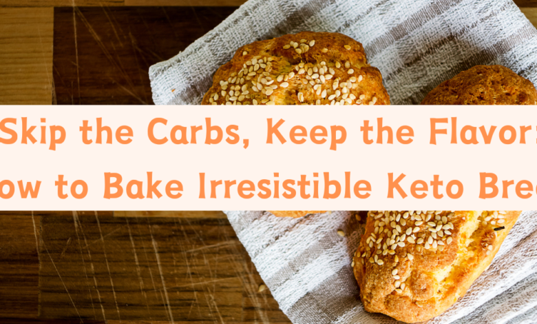 Skip the Carbs, Keep the Flavor: How to Bake Irresistible Keto Bread